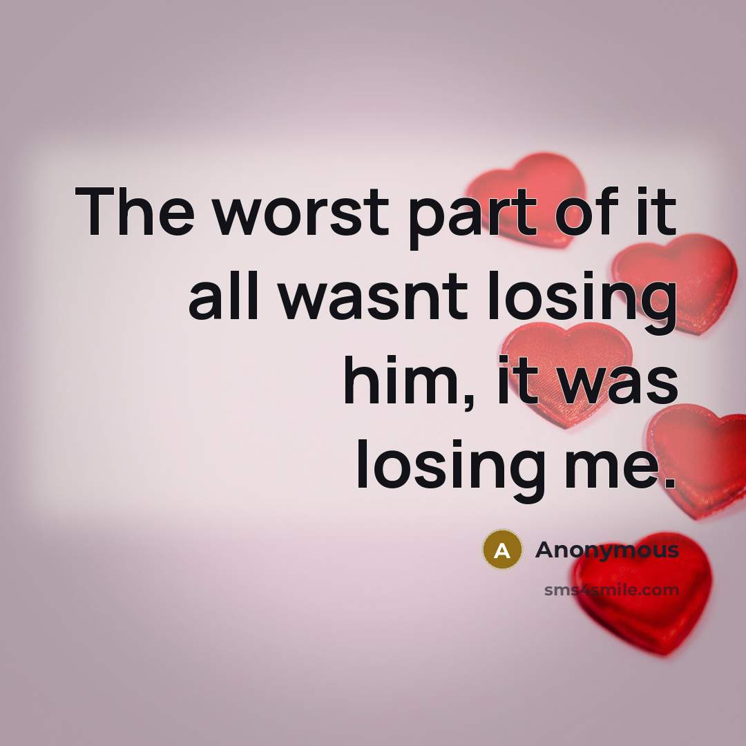 “The worst part of it all wasnt losing him, it…” quote by Anonymous