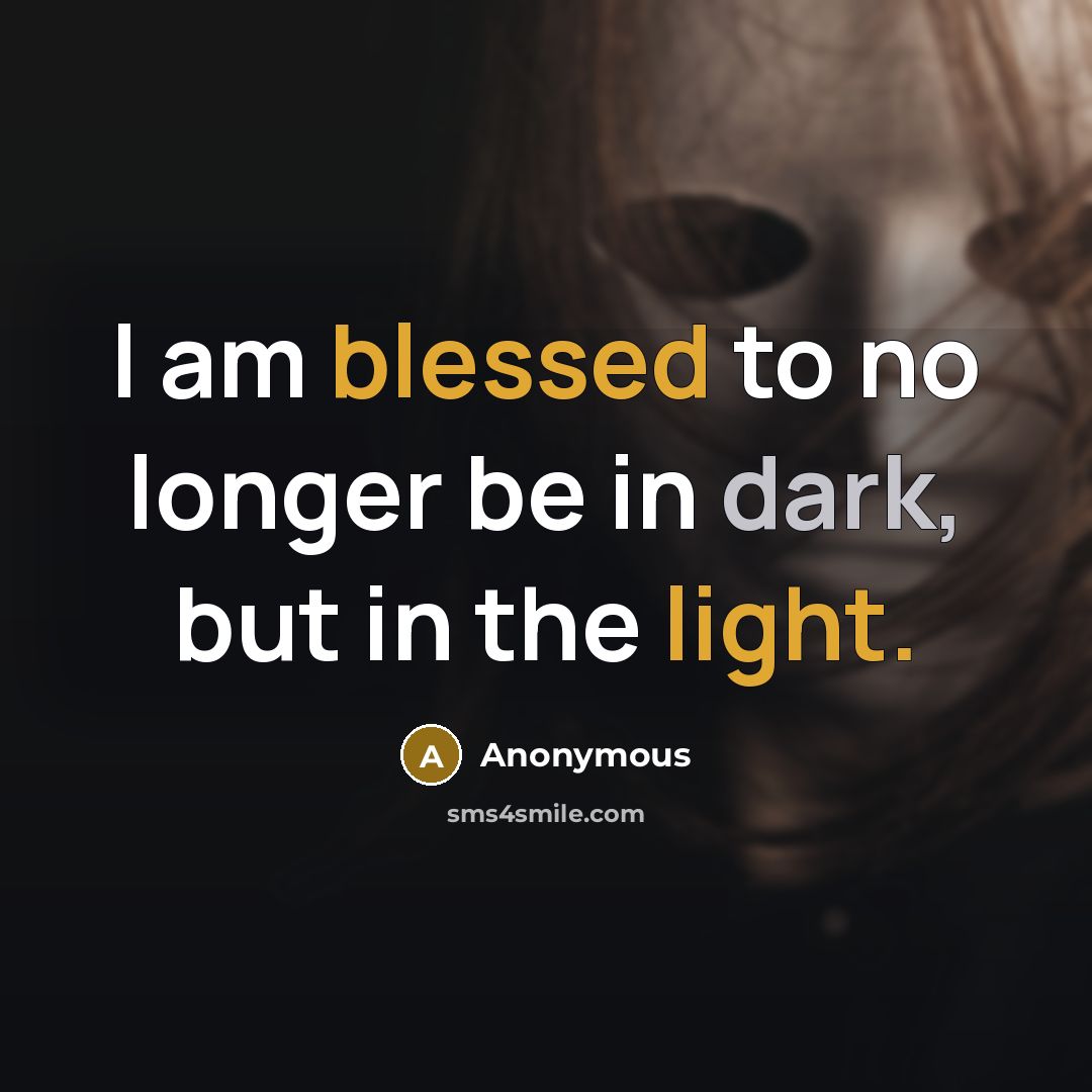 “I am blessed to no longer be in dark, but in the light.” quote by Anonymous
