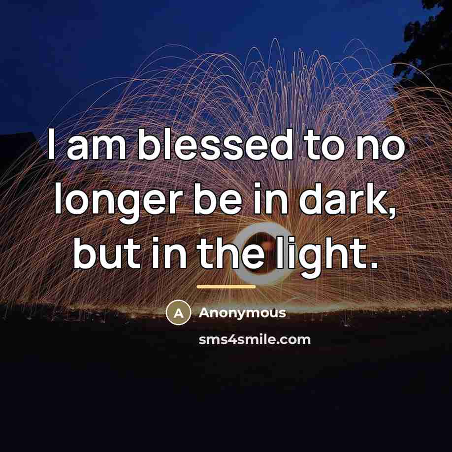 “I am blessed to no longer be in dark, but…” quote by Anonymous
