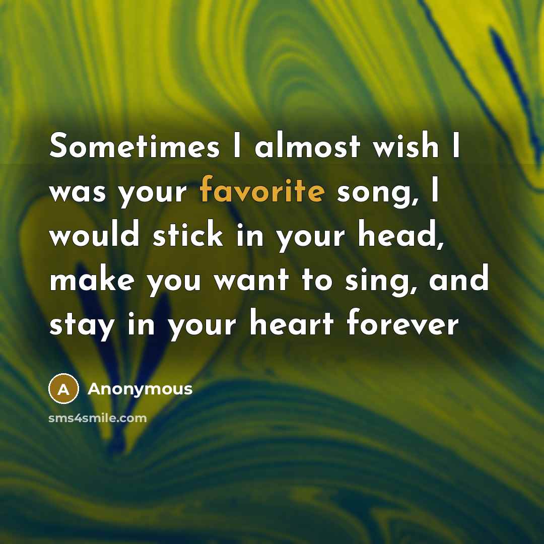 “Sometimes I almost wish I was your favorite song, I…” quote by Anonymous
