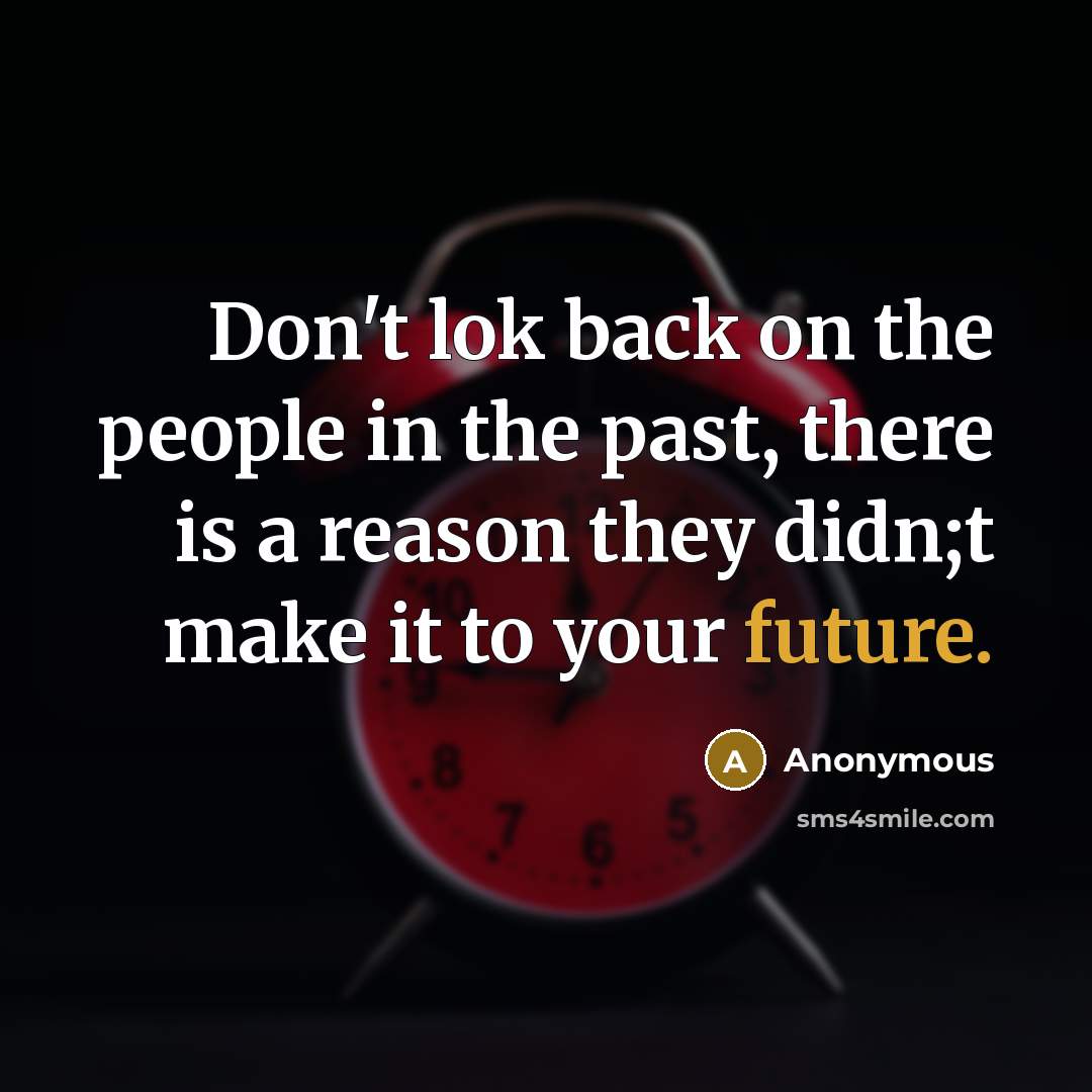 “Don't lok back on the people in the past, there…” quote by Anonymous