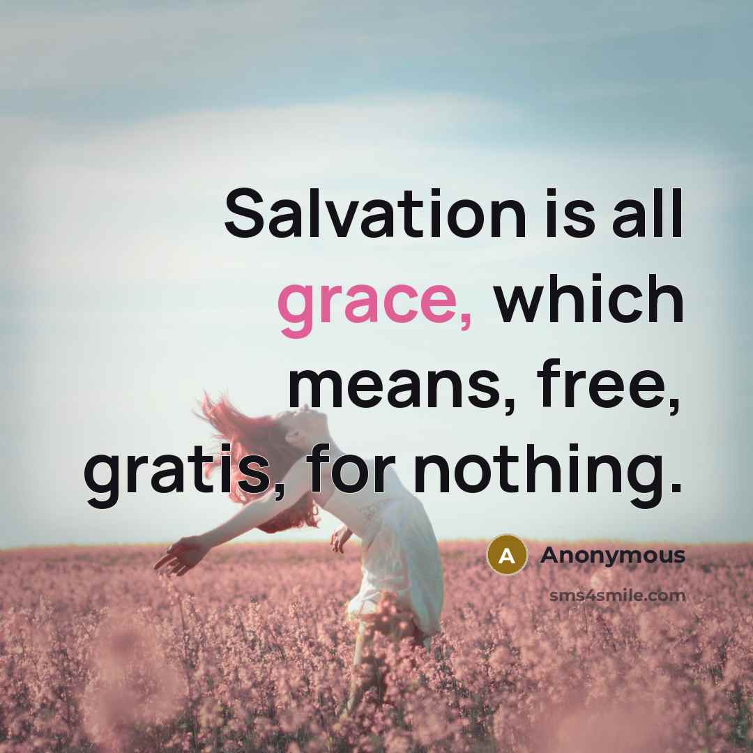 “Salvation is all grace, which means, free, gratis, for nothing.…” quote by Anonymous