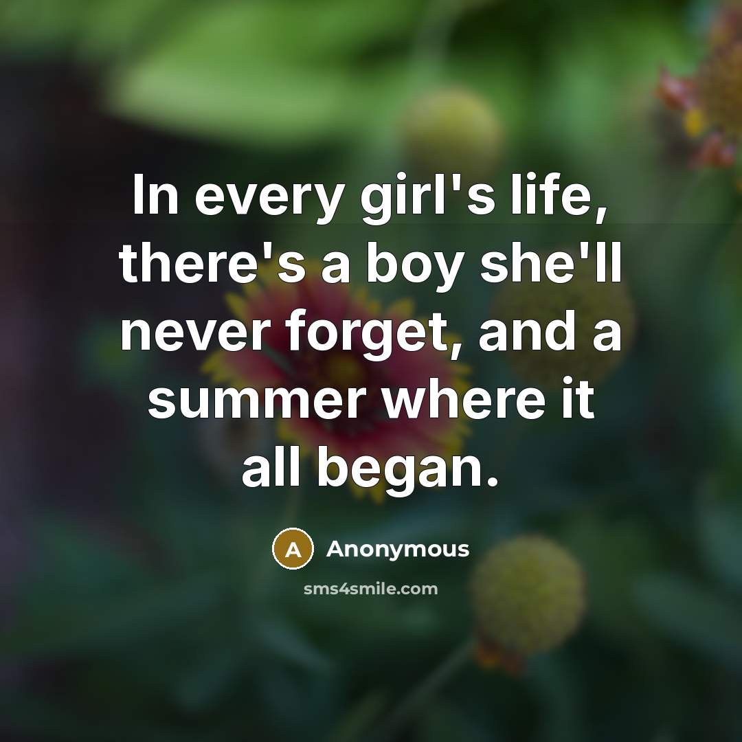 “In every girl's life, there's a boy she'll never forget,…” quote by Anonymous