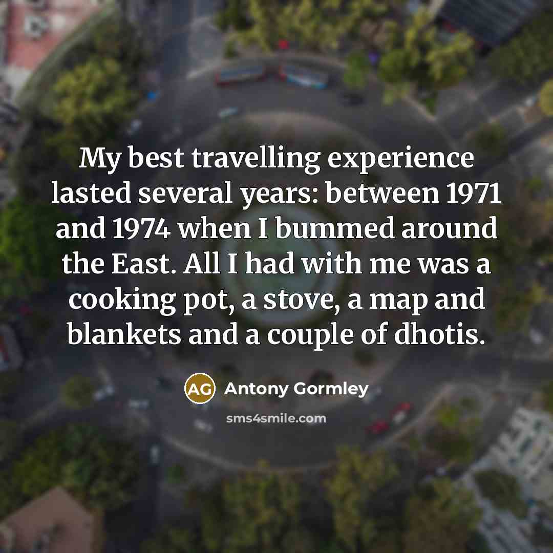 “My best travelling experience lasted several years: between 1971 and…” quote by Antony Gormley