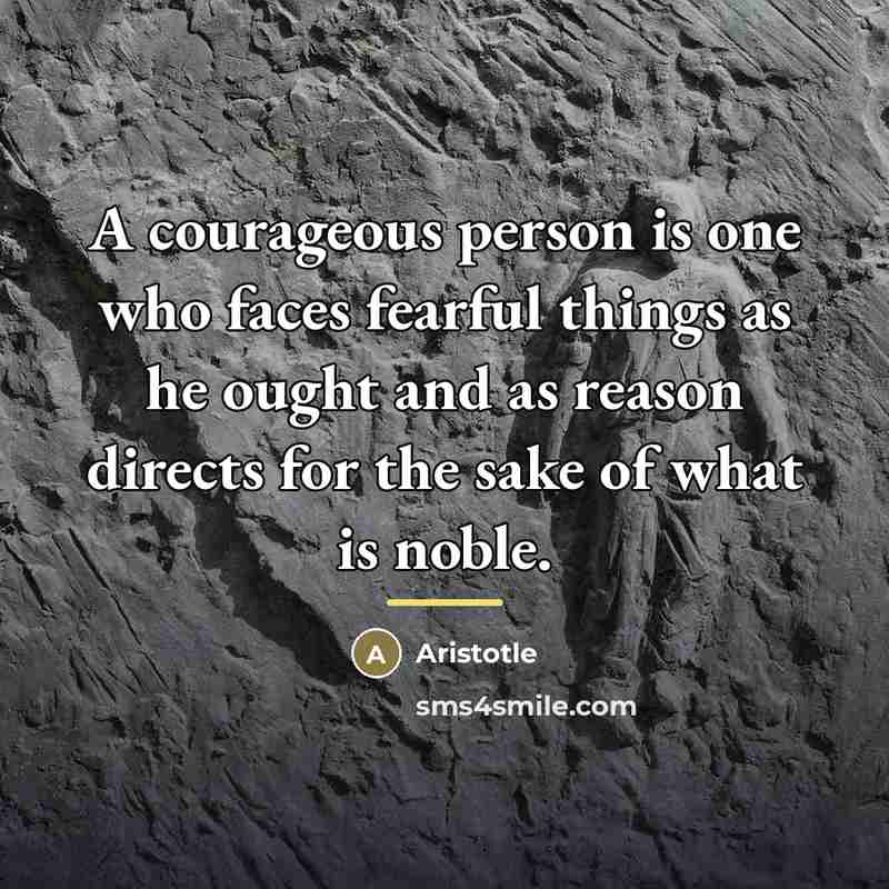 “A courageous person is one who faces fearful things as…” quote by Aristotle