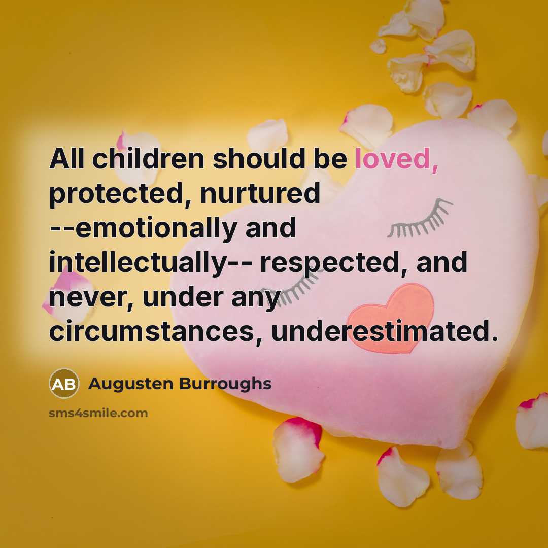 “All children should be loved, protected, nurtured --emotionally and intellectually--…” quote by Augusten Burroughs