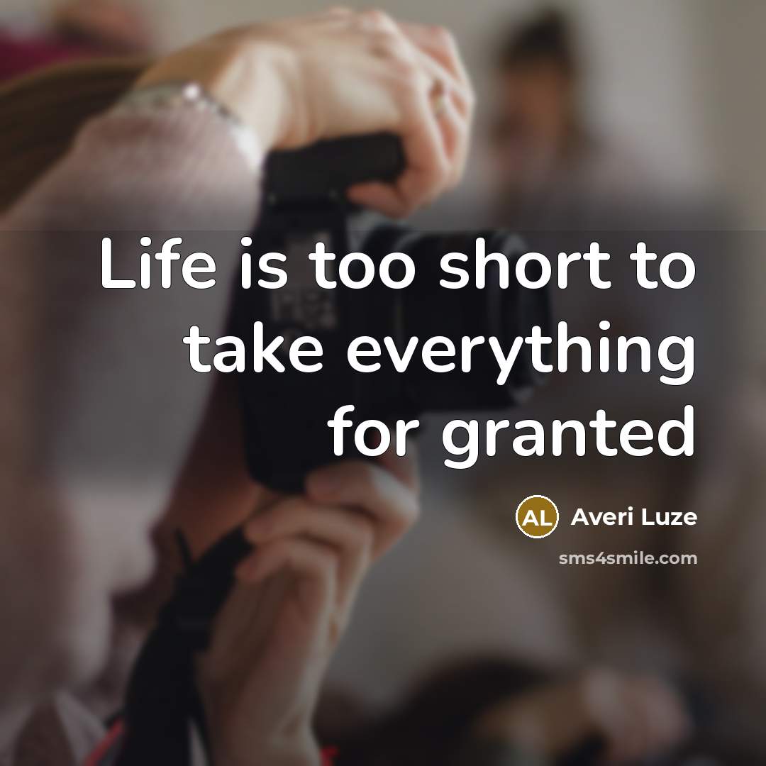 “Life is too short to take everything for granted” quote by Averi Luze