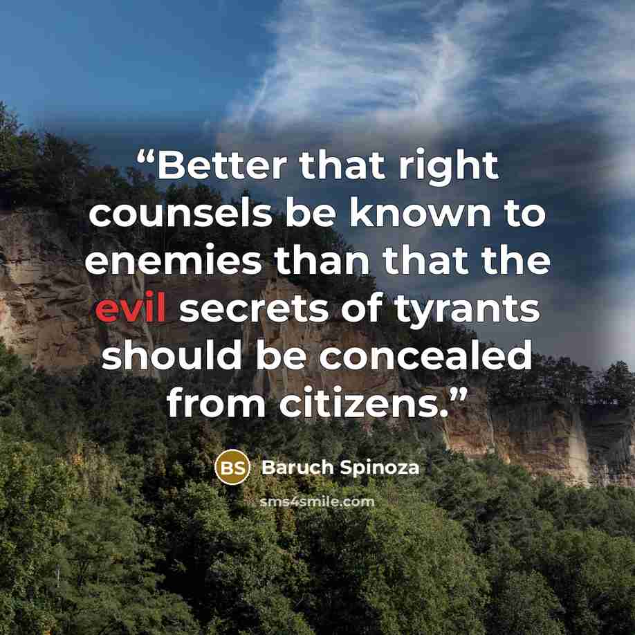 “Better that right counsels be known to enemies than that the evil secrets of tyrants should be concealed from citizens.” quote by Baruch Spinoza