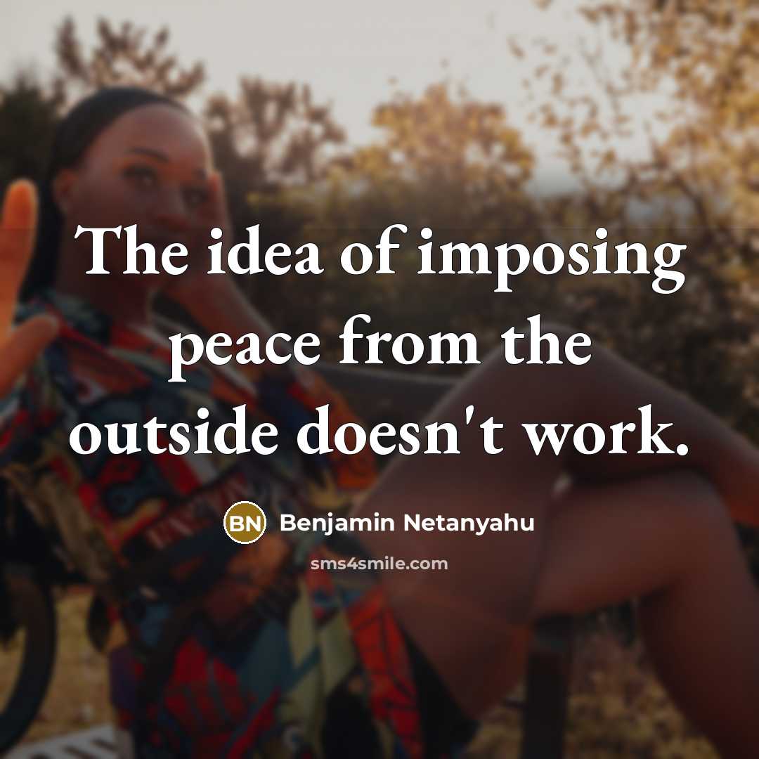 “The idea of imposing peace from the outside doesn't work.…” quote by Benjamin Netanyahu