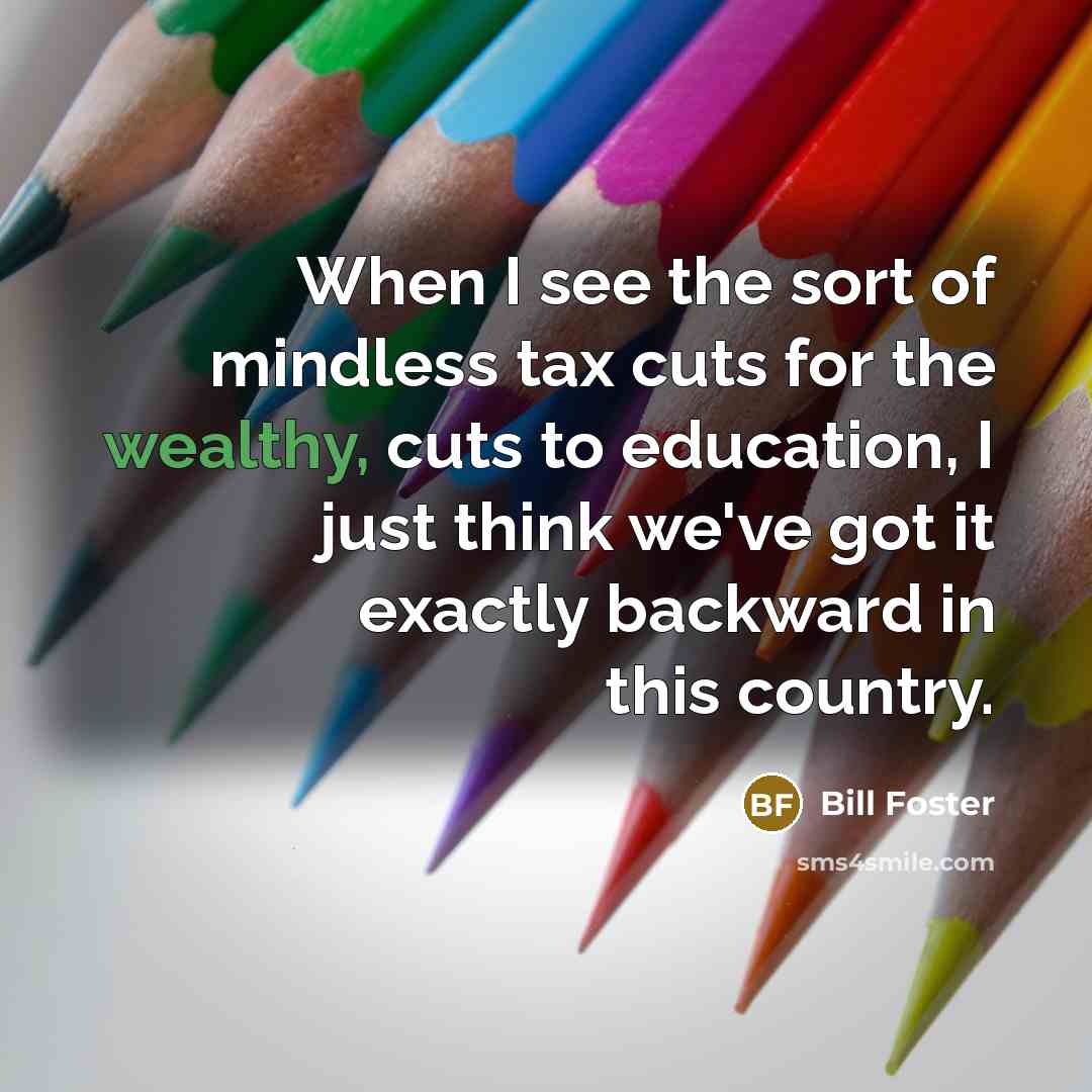 “When I see the sort of mindless tax cuts for…” quote by Bill Foster