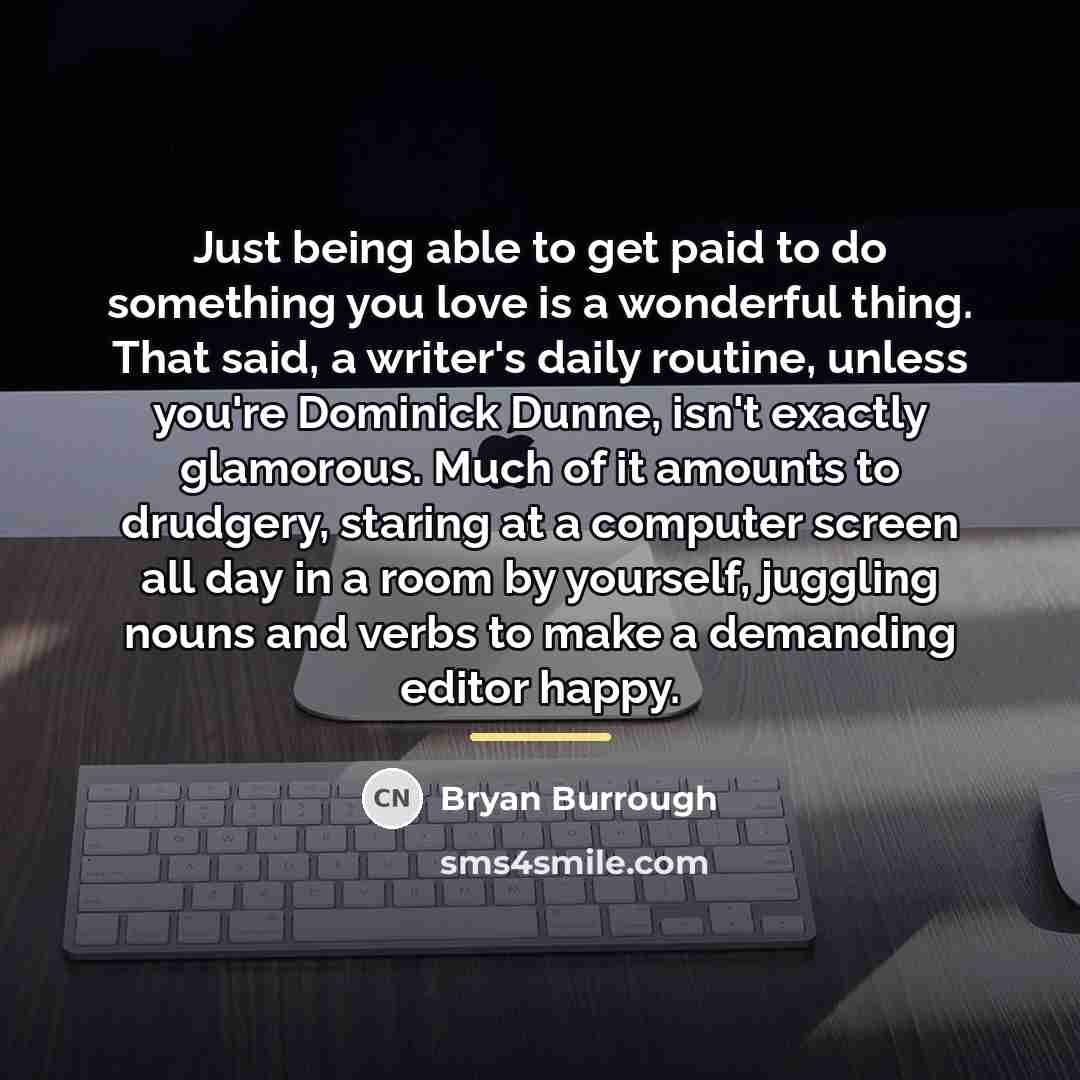“Just being able to get paid to do something you…” quote by Bryan Burrough