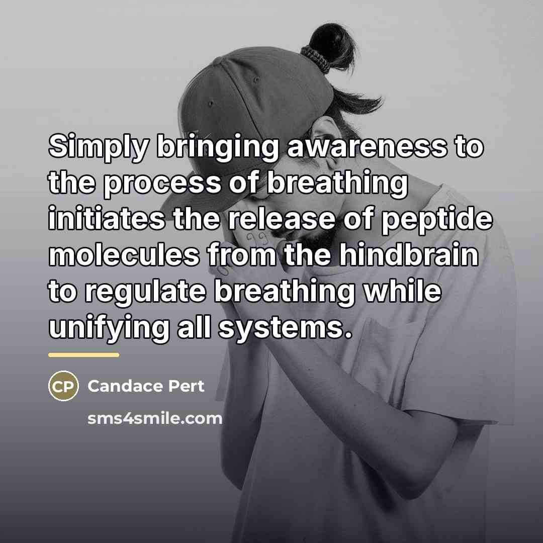 “Simply bringing awareness to the process of breathing initiates the…” quote by Candace Pert