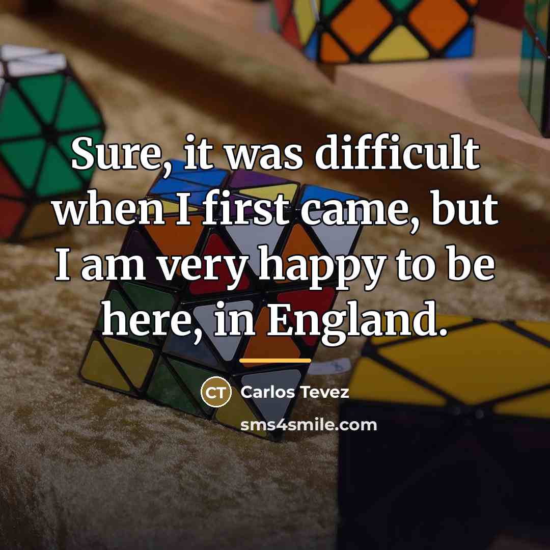 “Sure, it was difficult when I first came, but I…” quote by Carlos Tevez