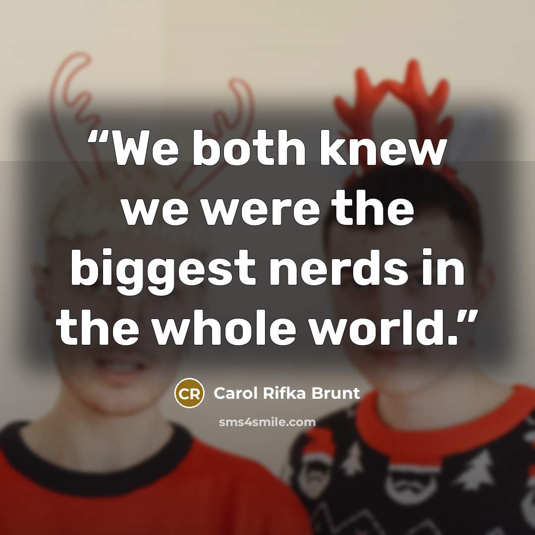 “We both knew we were the biggest nerds in the whole world.” quote by Carol Rifka Brunt
