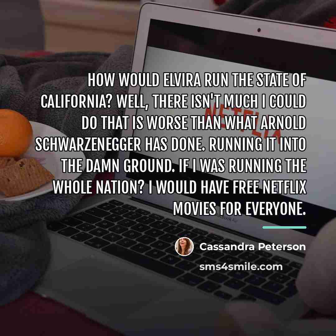 “How would Elvira run the state of California? Well, there…” quote by Cassandra Peterson
