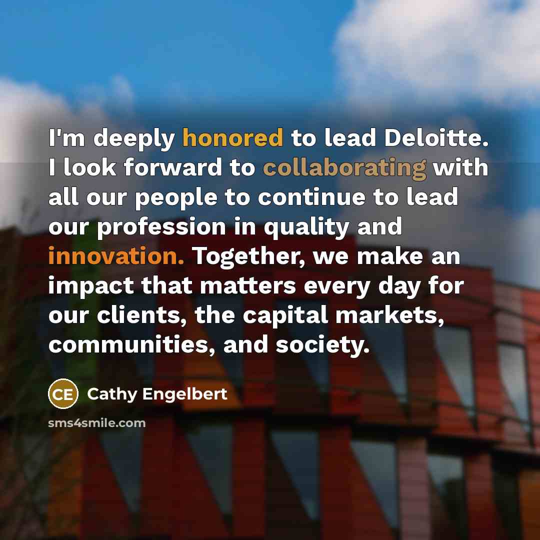 “I'm deeply honored to lead Deloitte. I look forward to collaborating with all our people to continue to lead our profession in quality and innovation. Together, we make an impact that matters every day for our clients, the capital markets, communities, and society.” quote by Cathy Engelbert