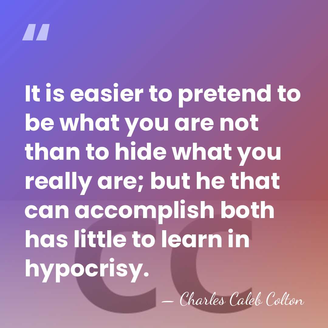 It is easier to pretend to be what you are not than&hellip; - Charles Caleb Colton