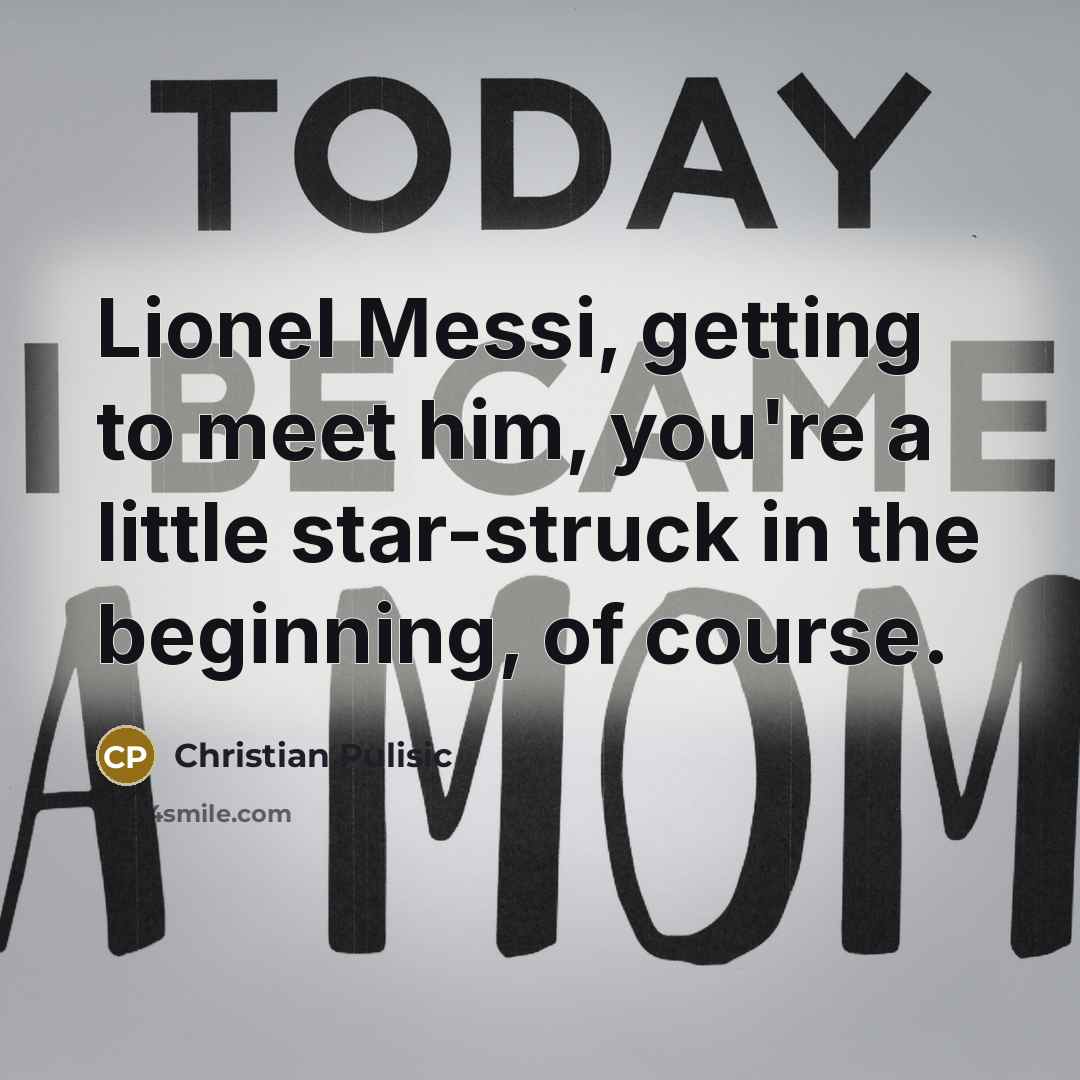 “Lionel Messi, getting to meet him, you're a little star-struck…” quote by Christian Pulisic