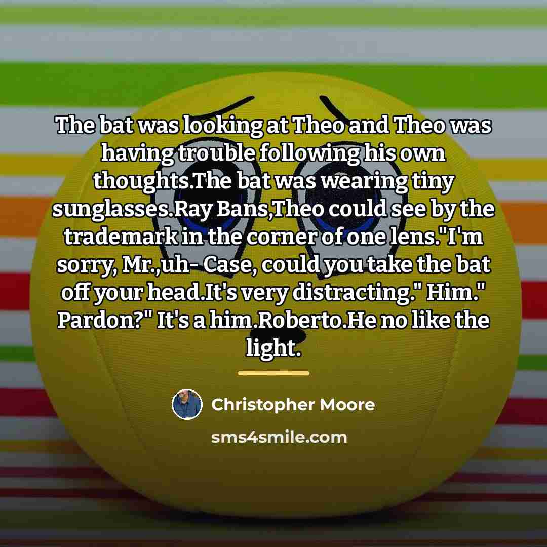 “The bat was looking at Theo and Theo was having…” quote by Christopher Moore