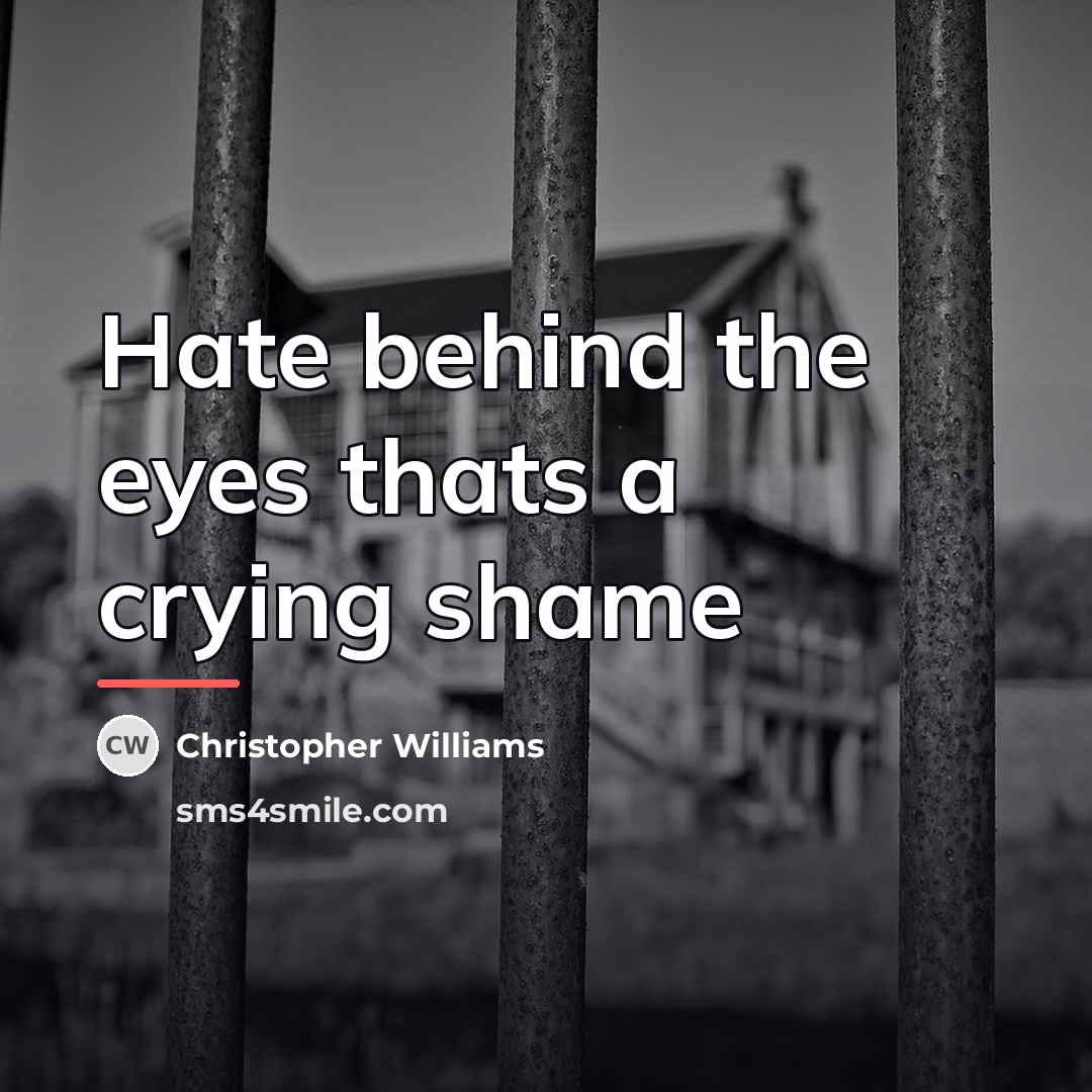 “Hate behind the eyes thats a crying shame…” quote by Christopher Williams