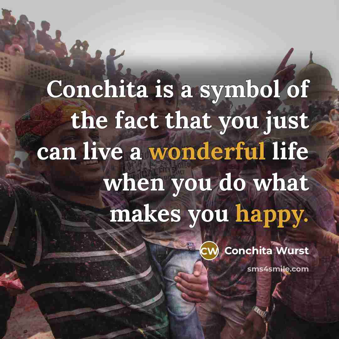 “Conchita is a symbol of the fact that you just can live a wonderful life when you do what makes you happy.” quote by Conchita Wurst