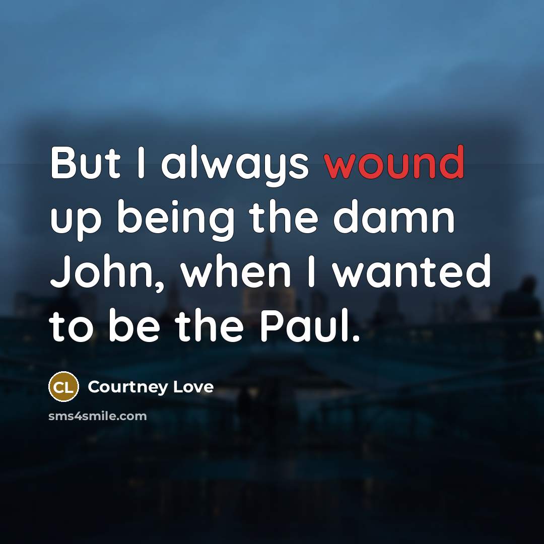 “But I always wound up being the damn John, when…” quote by Courtney Love