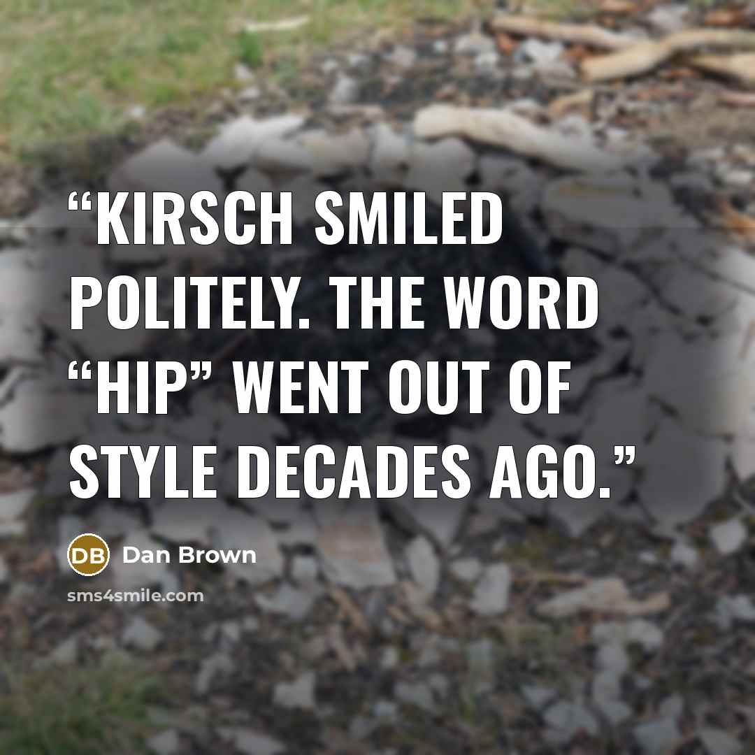 “Kirsch smiled politely. The word “hip” went out of style decades ago.” quote by Dan Brown