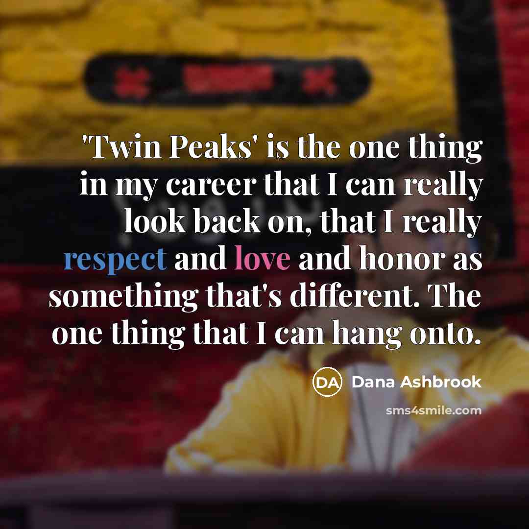 “'Twin Peaks' is the one thing in my career that…” quote by Dana Ashbrook