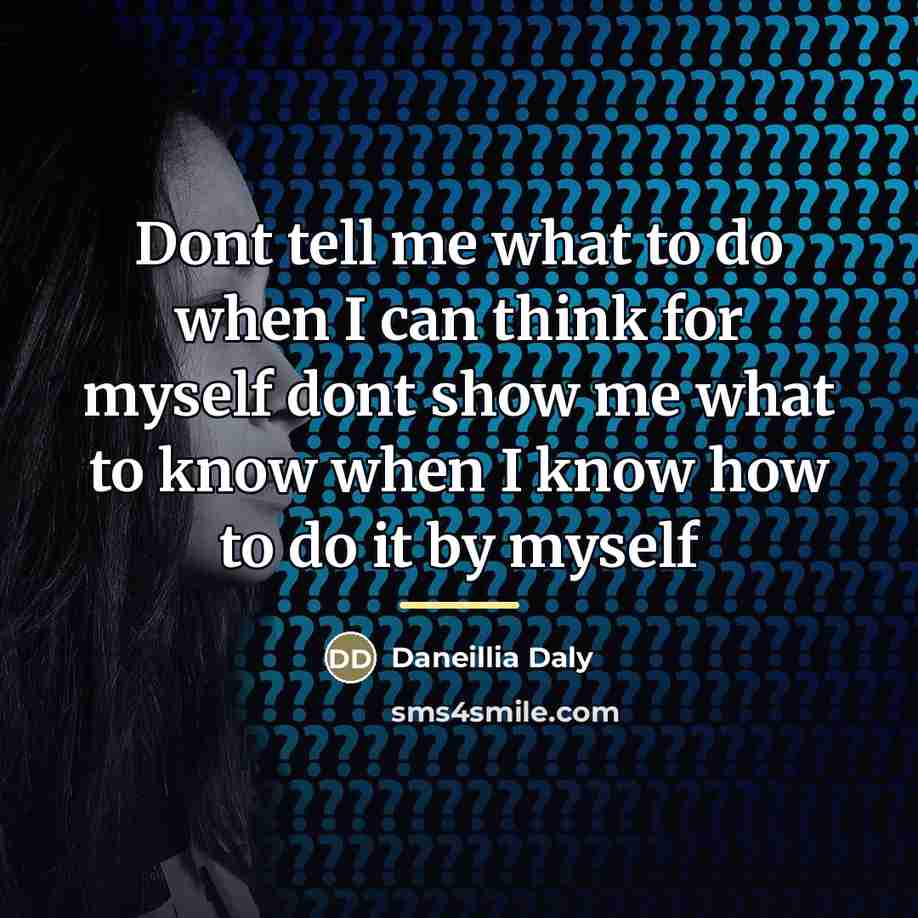 “Dont tell me what to do when I can think…” quote by Daneillia Daly