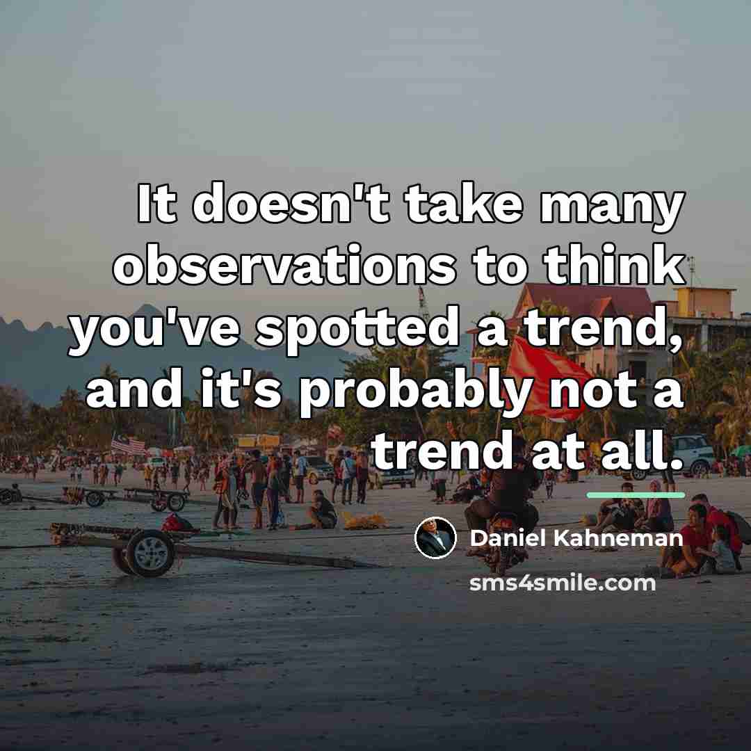 “It doesn't take many observations to think you've spotted a…” quote by Daniel Kahneman