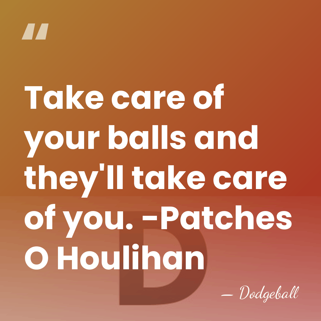 Take care of your balls and they'll take care of you. -Patches&hellip; - Dodgeball