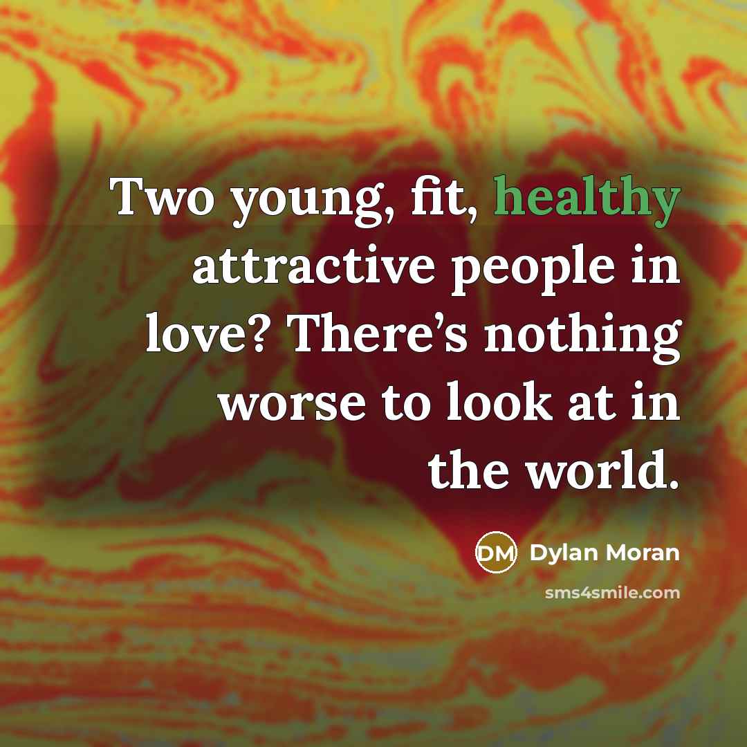 “Two young, fit, healthy attractive people in love? There’s nothing…” quote by Dylan Moran