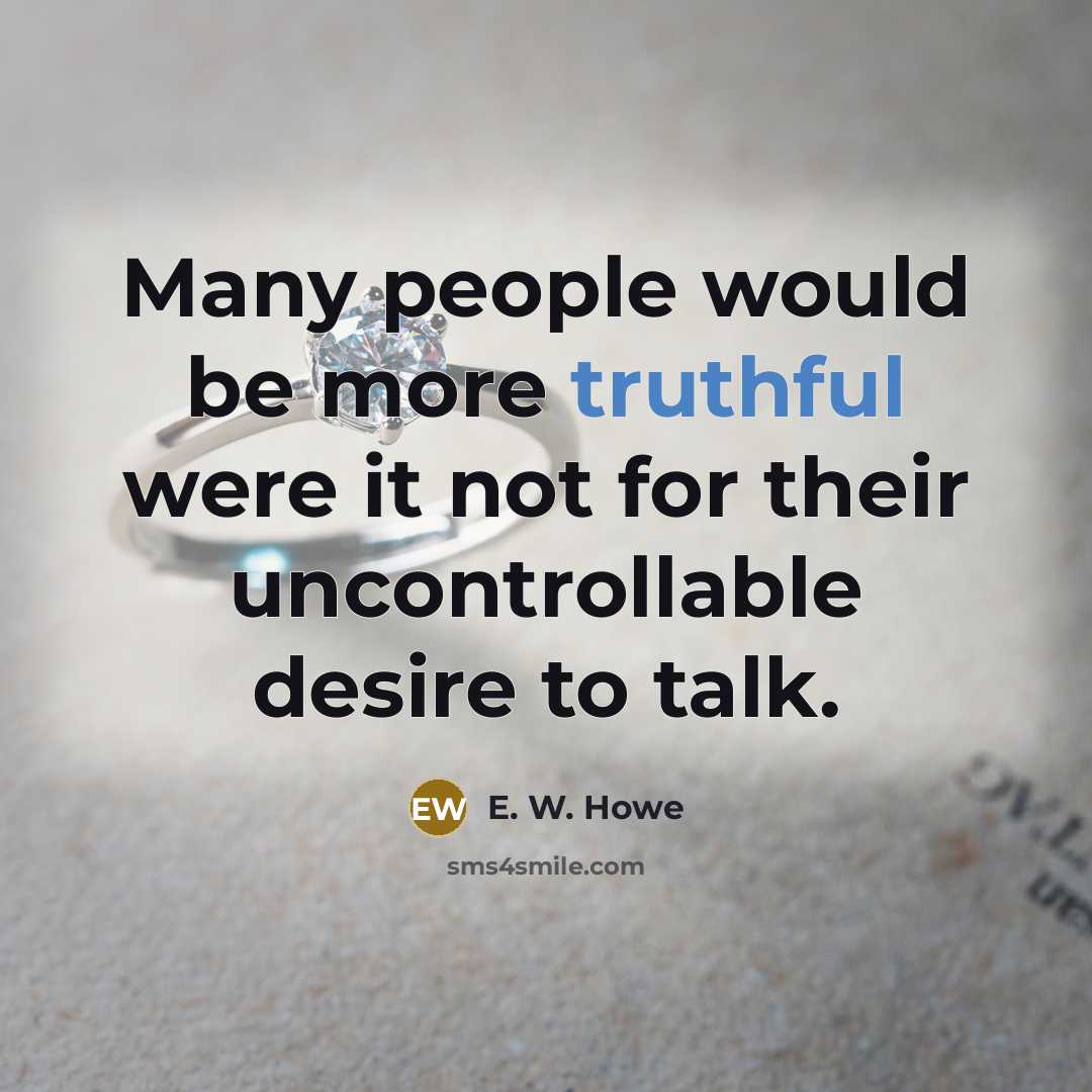 “Many people would be more truthful were it not for…” quote by E. W. Howe