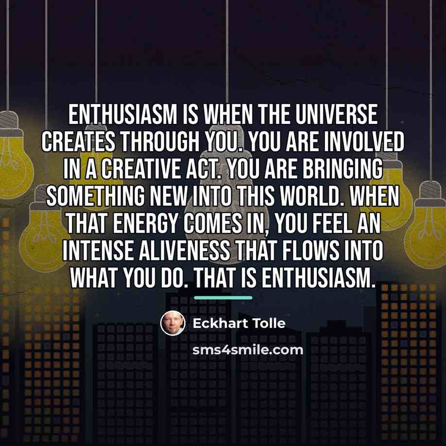 “Enthusiasm is when the universe creates through you. You are…” quote by Eckhart Tolle