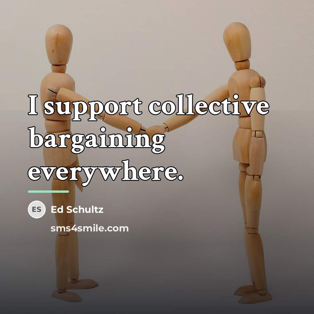 “I support collective bargaining everywhere.…” quote by Ed Schultz