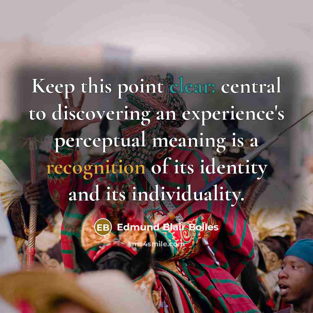 “Keep this point clear: central to discovering an experience's perceptual…” quote by Edmund Blair Bolles