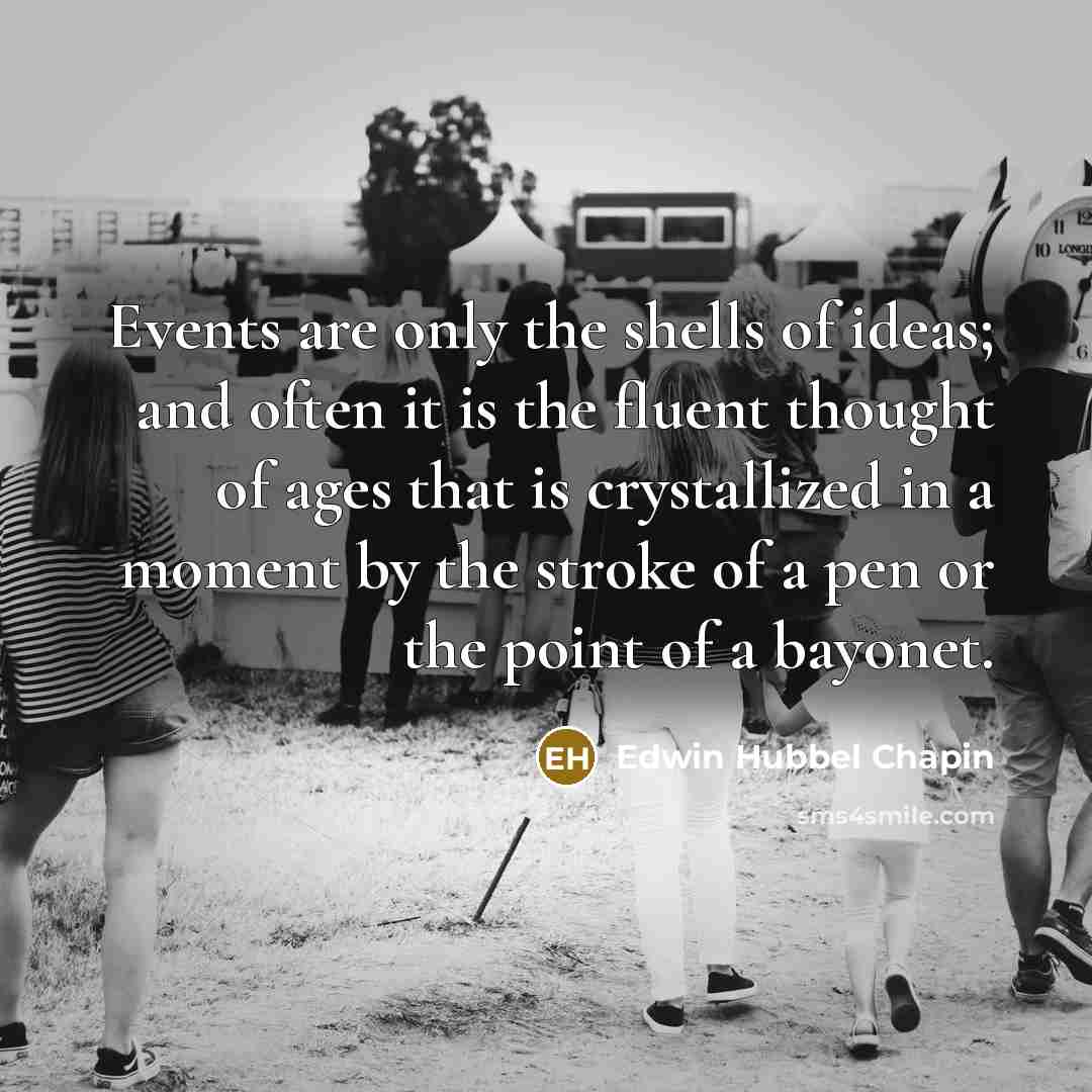 “Events are only the shells of ideas; and often it…” quote by Edwin Hubbel Chapin