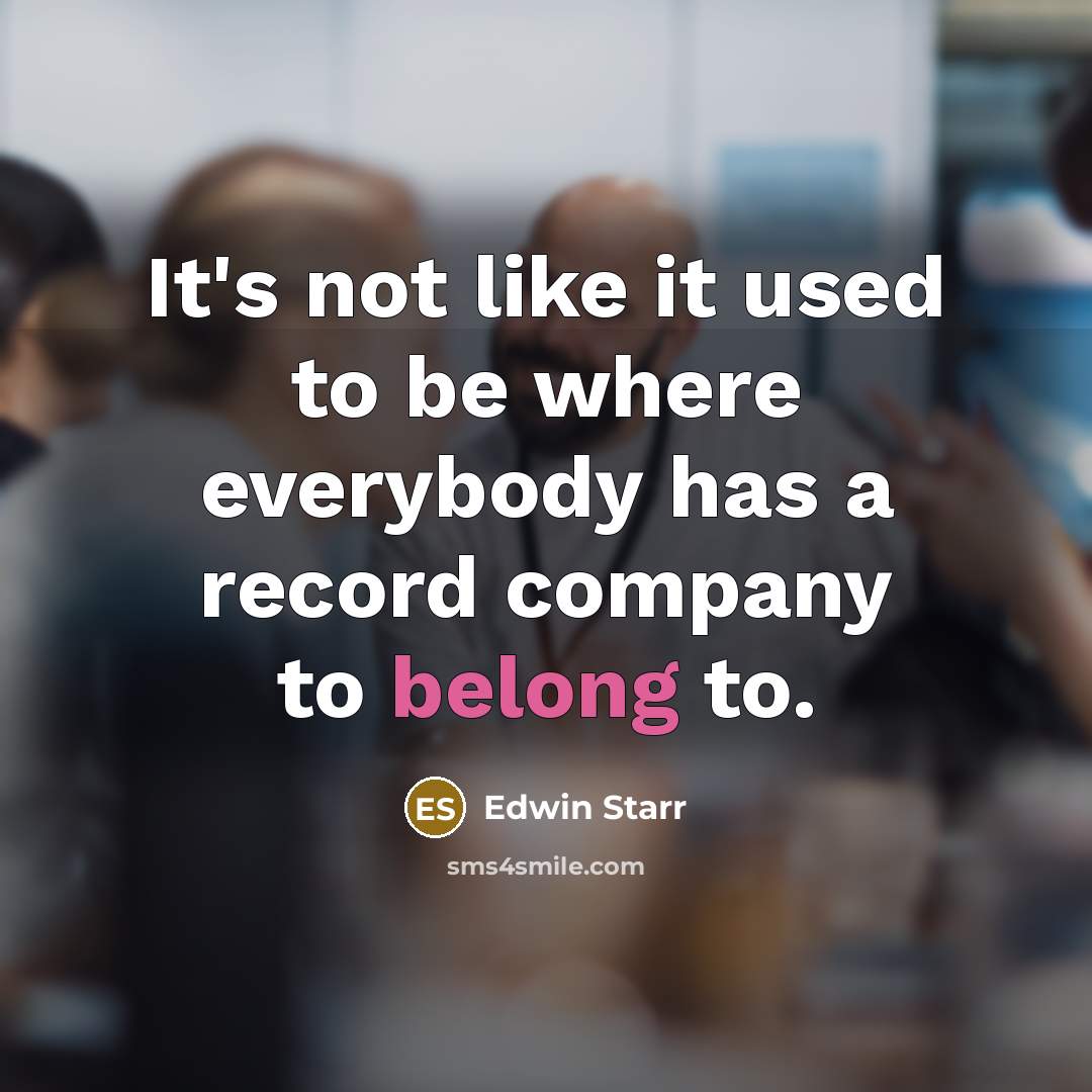 “It's not like it used to be where everybody has…” quote by Edwin Starr