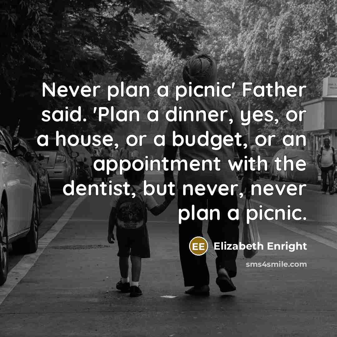 “Never plan a picnic' Father said. 'Plan a dinner, yes,…” quote by Elizabeth Enright