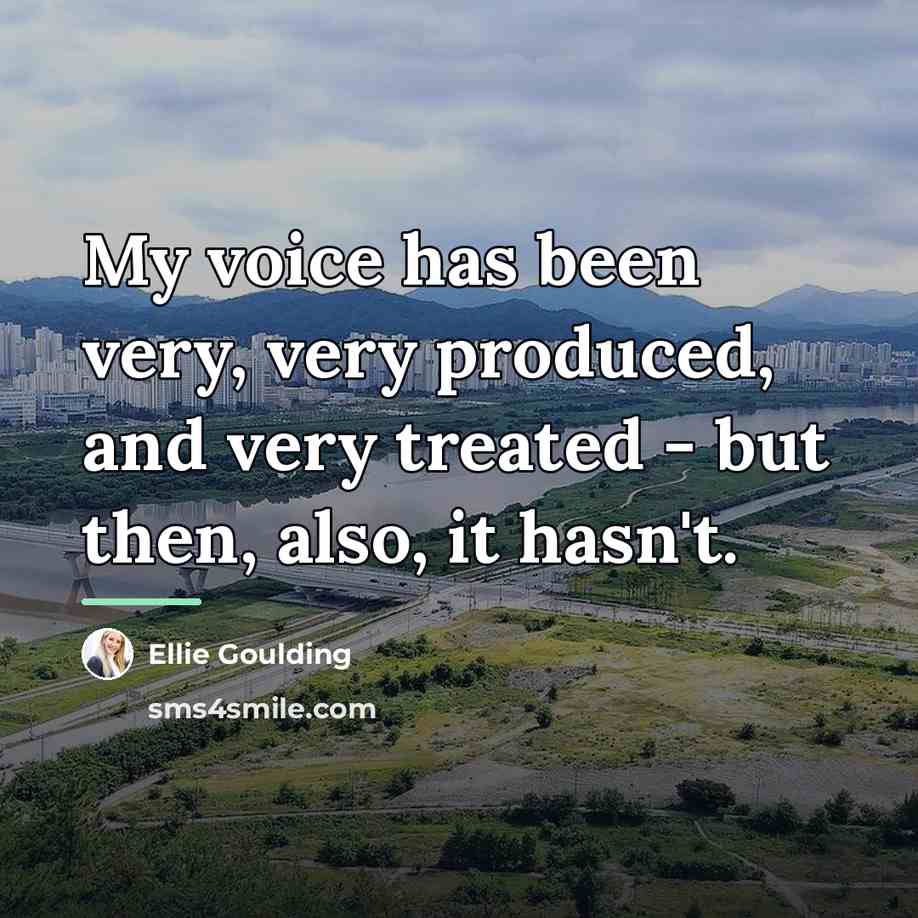 “My voice has been very, very produced, and very treated…” quote by Ellie Goulding