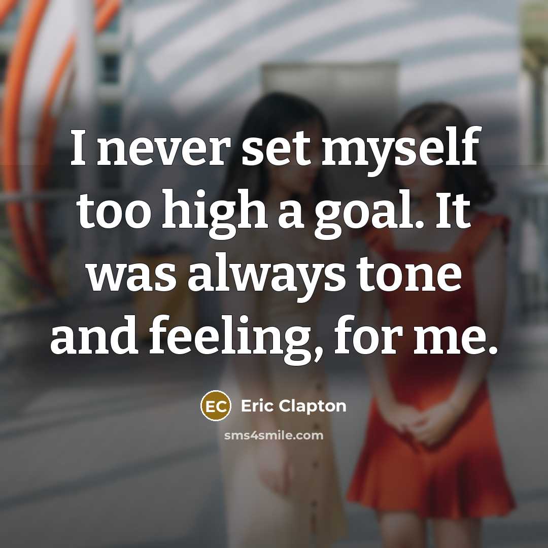 “I never set myself too high a goal. It was…” quote by Eric Clapton