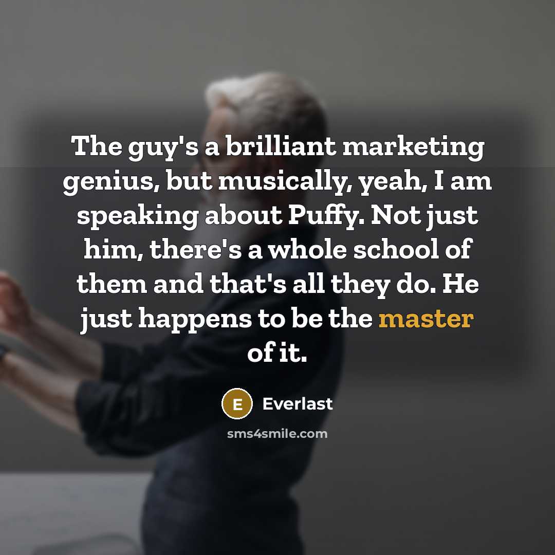 “The guy's a brilliant marketing genius, but musically, yeah, I…” quote by Everlast
