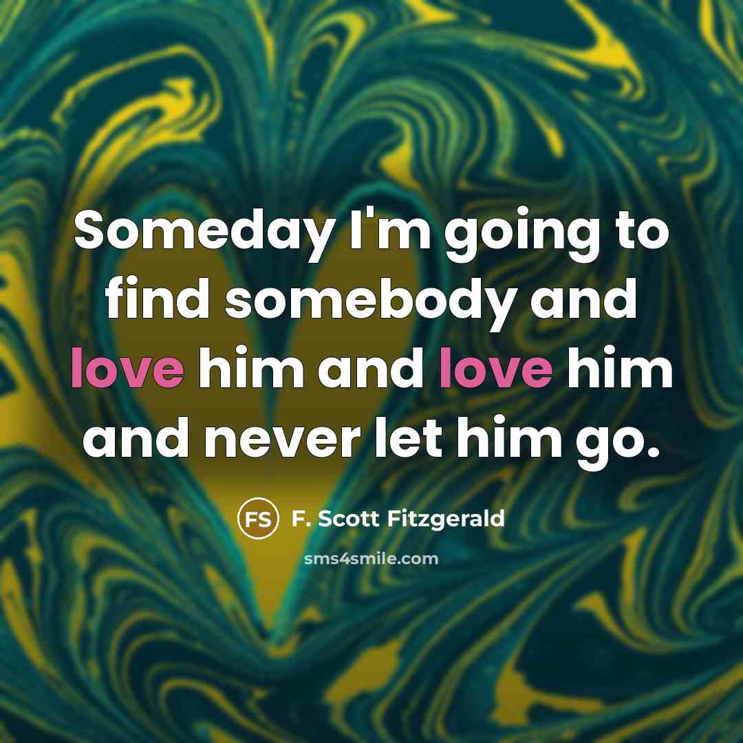 “Someday I'm going to find somebody and love him and…” quote by F. Scott Fitzgerald