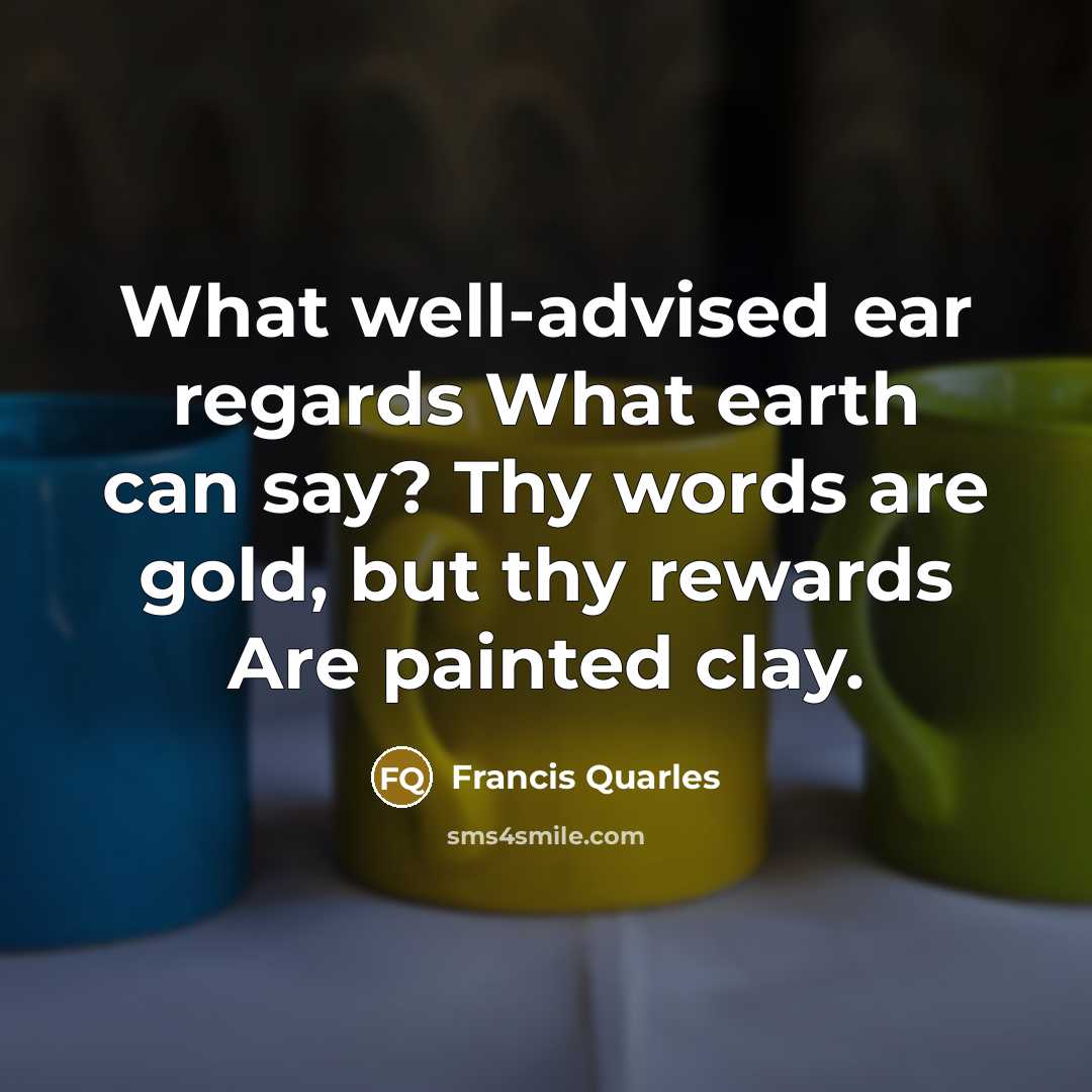 “What well-advised ear regards What earth can say? Thy words…” quote by Francis Quarles