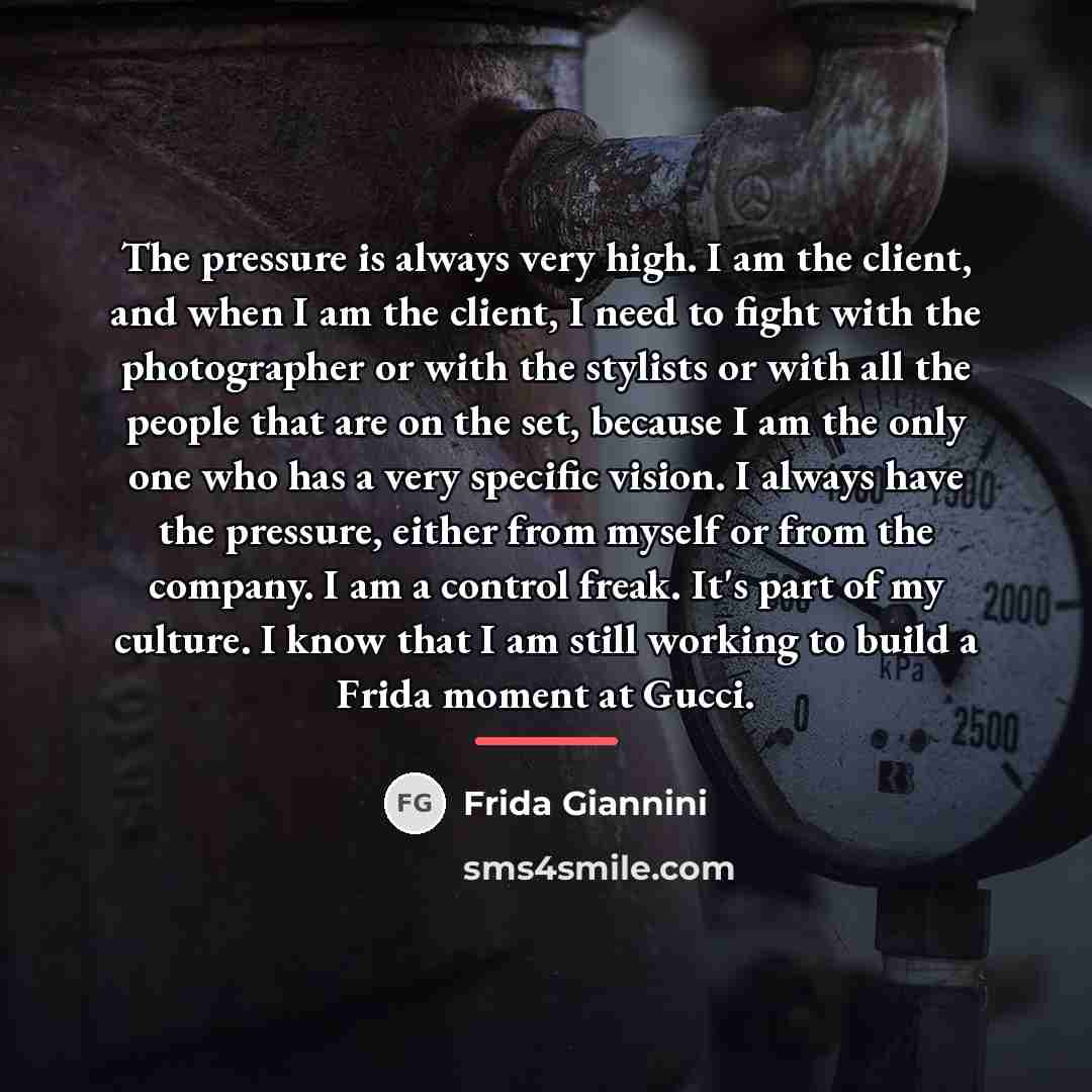 “The pressure is always very high. I am the client,…” quote by Frida Giannini