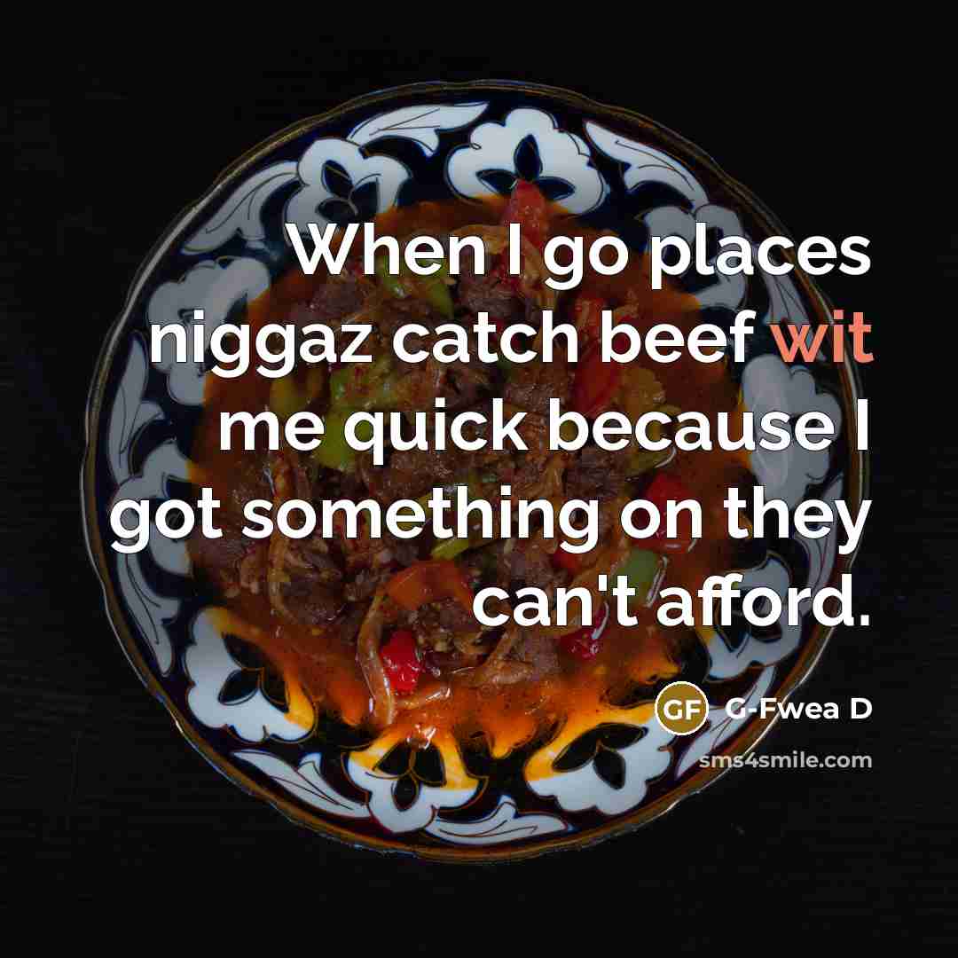 “When I go places niggaz catch beef wit me quick…” quote by G-Fwea D