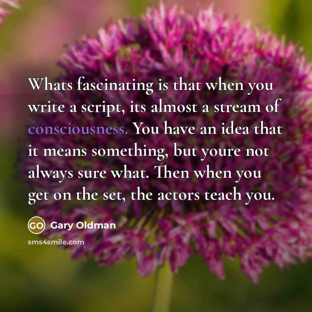 “Whats fascinating is that when you write a script, its…” quote by Gary Oldman