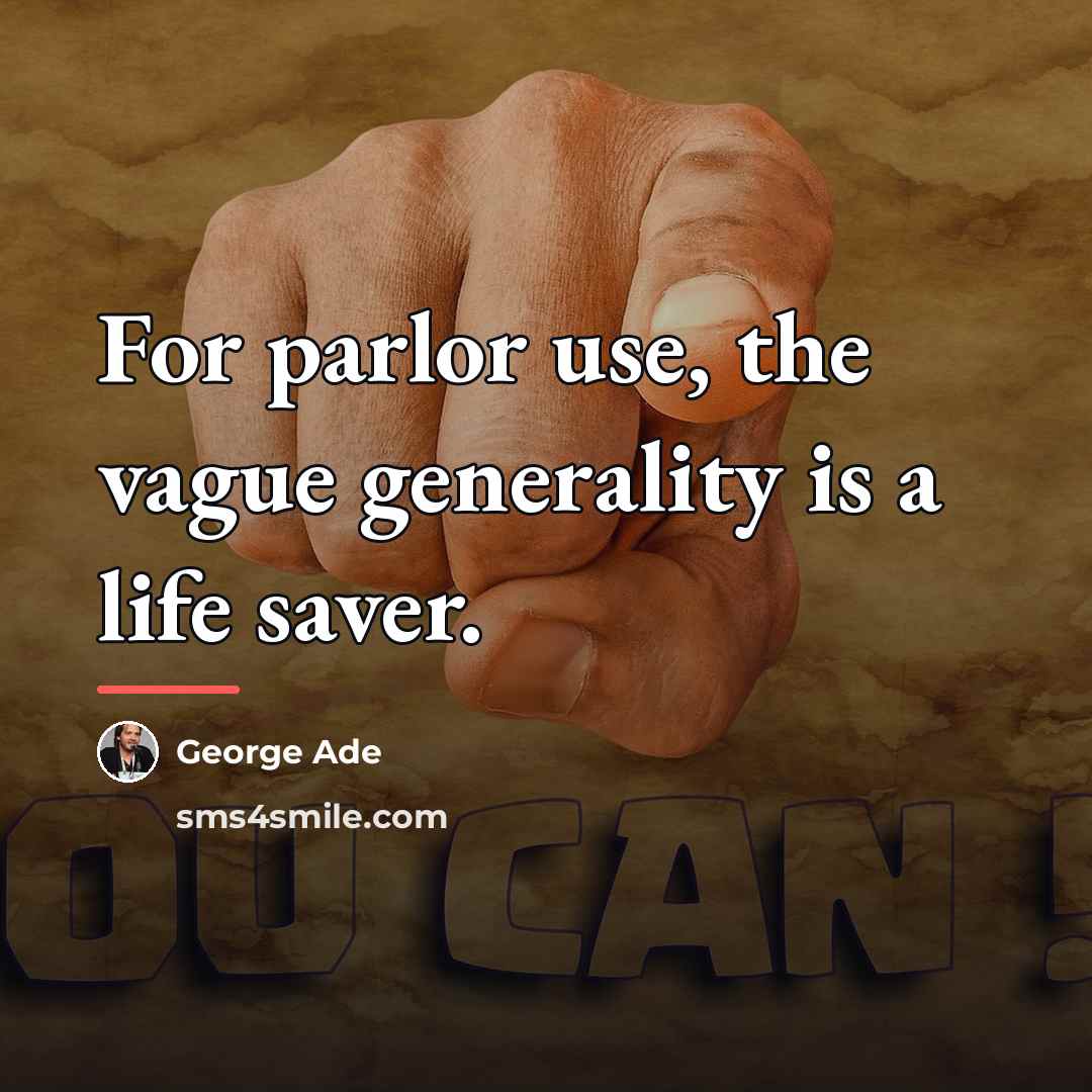 “For parlor use, the vague generality is a life saver.…” quote by George Ade