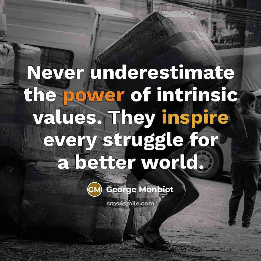 “Never underestimate the power of intrinsic values. They inspire every…” quote by George Monbiot