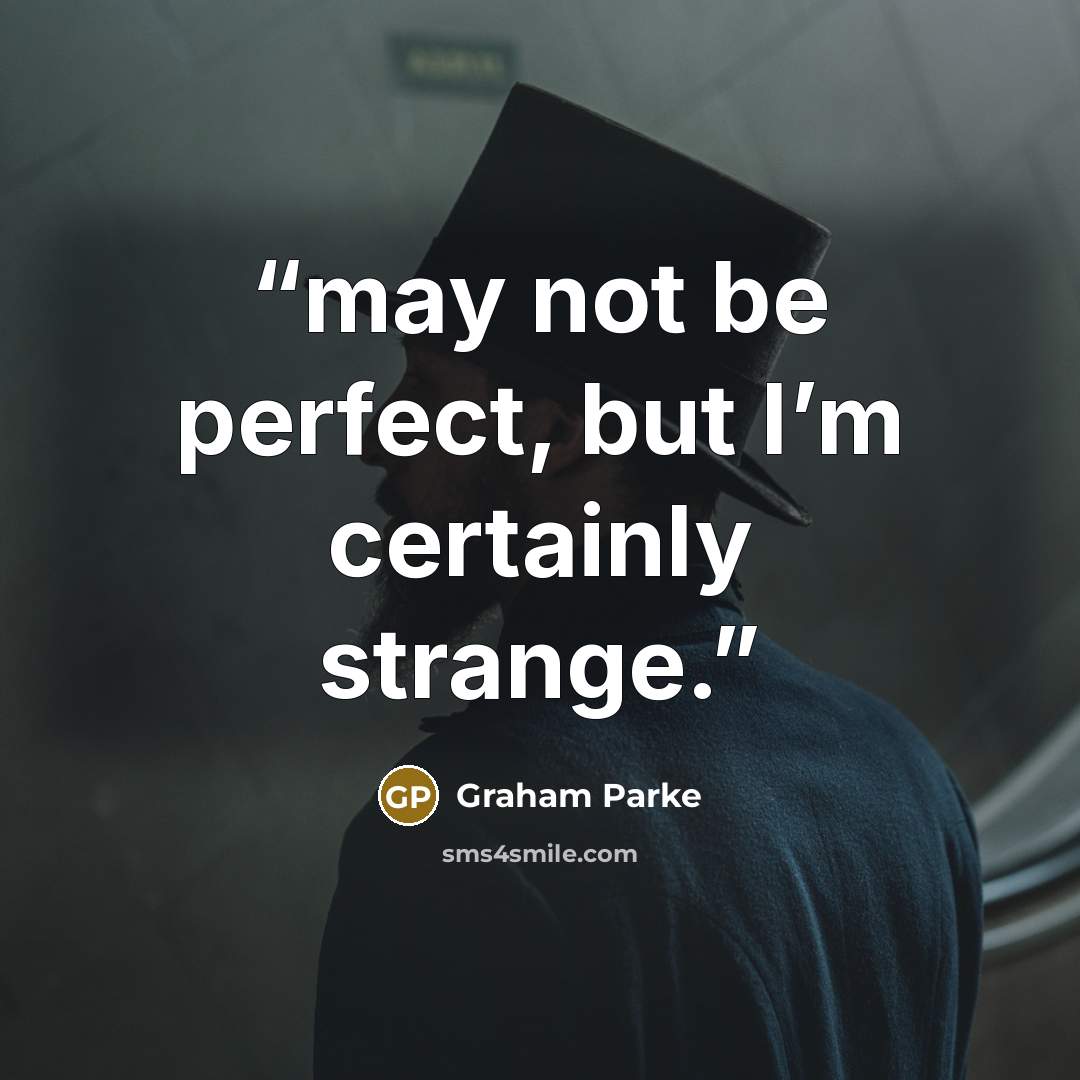 “may not be perfect, but I’m certainly strange.” quote by Graham Parke
